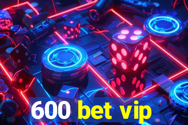 600 bet vip